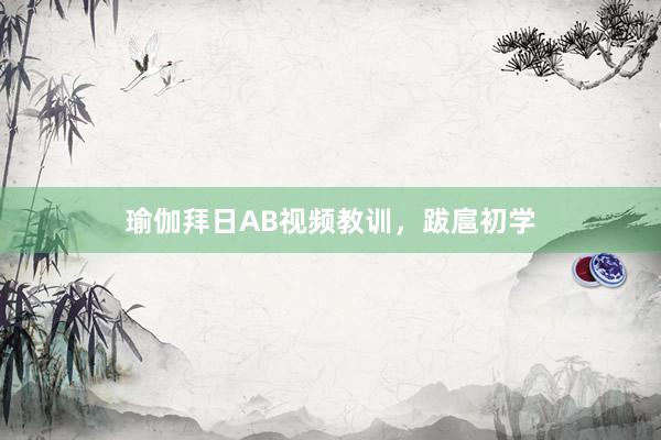 瑜伽拜日AB视频教训,跋扈初学